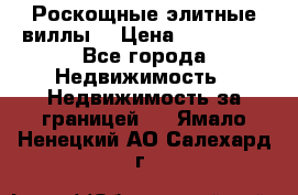 Роскощные элитные виллы. › Цена ­ 650 000 - Все города Недвижимость » Недвижимость за границей   . Ямало-Ненецкий АО,Салехард г.